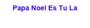 Papa Noel Es Tu La
